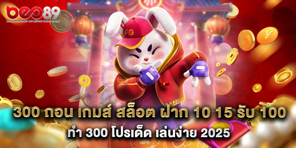 300 ถอน เกมส์ สล็อต ฝาก 10 15 รับ 100 ทํา 300 โปรเด็ด เล่นง่าย 2025