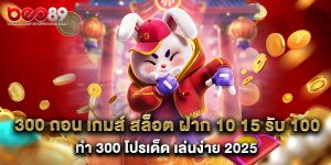 300 ถอน เกมส์ สล็อต ฝาก 10 15 รับ 100 ทํา 300 โปรเด็ด เล่นง่าย 2025
